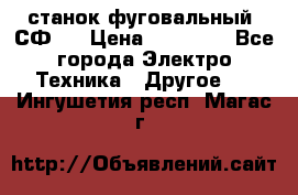 станок фуговальный  СФ-4 › Цена ­ 35 000 - Все города Электро-Техника » Другое   . Ингушетия респ.,Магас г.
